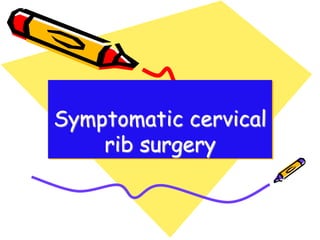 Symptomatic cervical
rib surgery
 