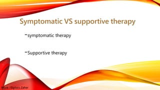 Work : Elgilani Zaher
-symptomatic therapy
-Supportive therapy
 