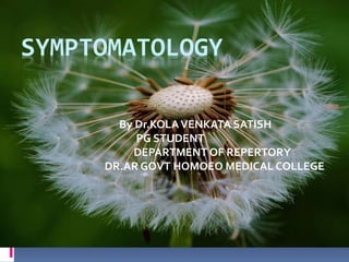 SYMPTOMATOLOGY
By Dr.KOLAVENKATA SATISH
PG STUDENT
DEPARTMENT OF REPERTORY
DR.AR GOVT HOMOEO MEDICAL COLLEGE
 