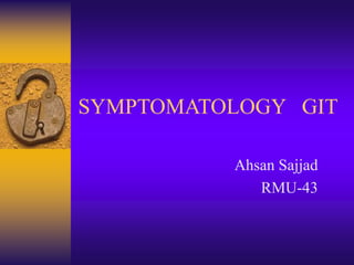 SYMPTOMATOLOGY GIT
Ahsan Sajjad
RMU-43
 