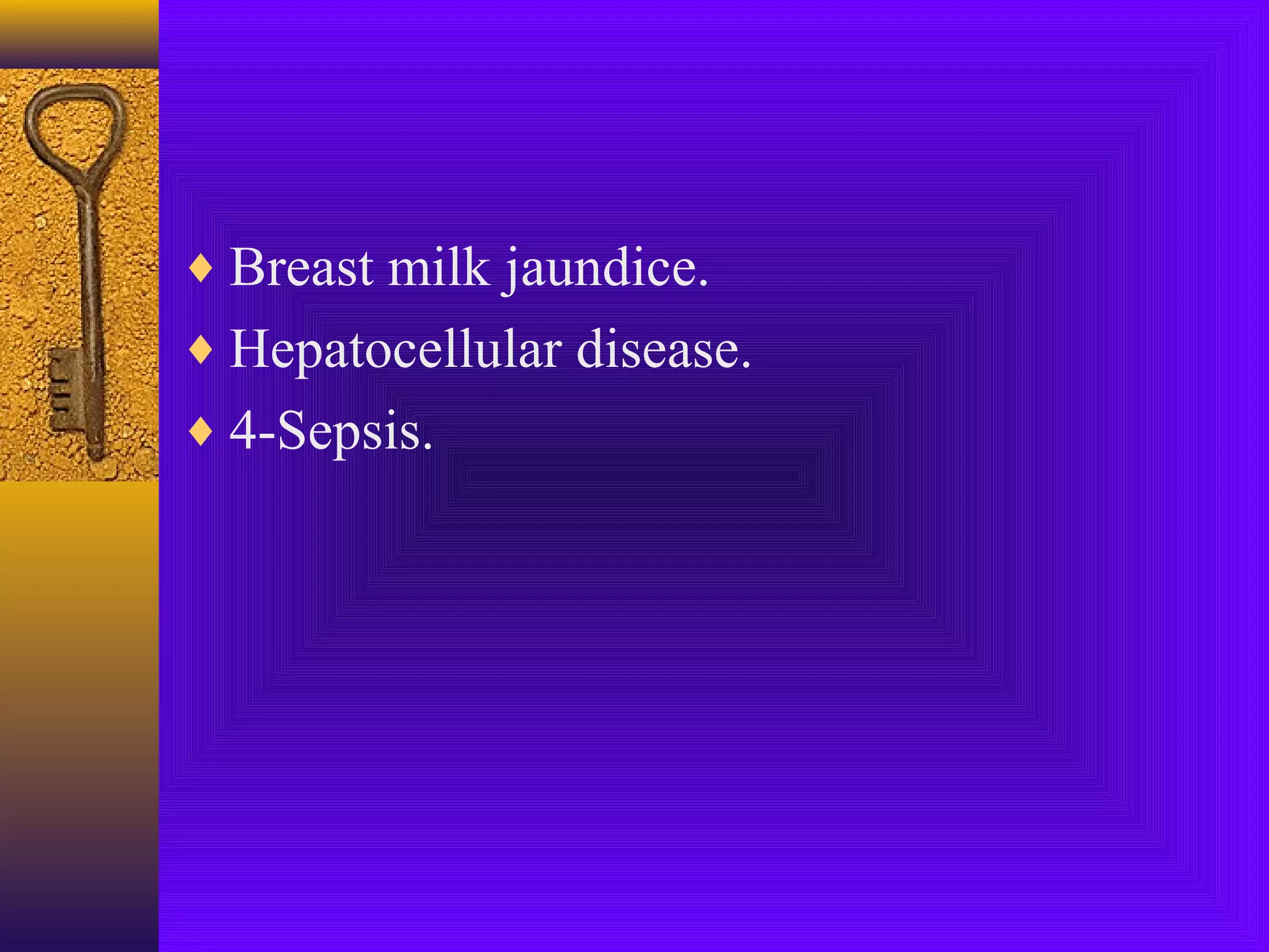 ♦ Breast milk jaundice.
♦ Hepatocellular disease.
♦ 4-Sepsis.

 
