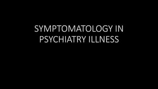 SYMPTOMATOLOGY IN
PSYCHIATRY ILLNESS
 