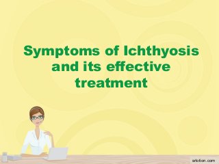 Symptoms of Ichthyosis
and its effective
treatment
srlotion.com
 