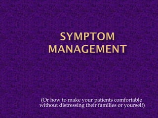 (Or how to make your patients comfortable  without distressing their families or yourself) 