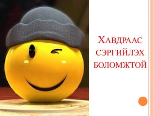 ХАВДРААС
СЭРГИЙЛЭХ
БОЛОМЖТОЙ
 
