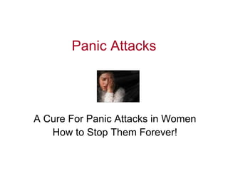 Panic Attacks A Cure For Panic Attacks in Women How to Stop Them Forever! 