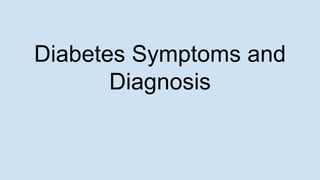 Diabetes Symptoms and
Diagnosis
 