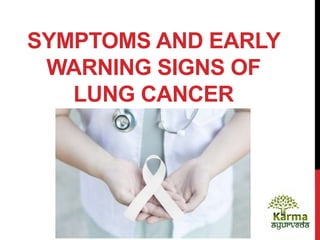 SYMPTOMS AND EARLY
WARNING SIGNS OF
LUNG CANCER
 