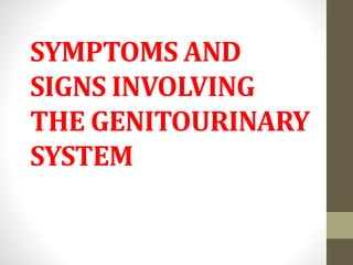SYMPTOMS AND
SIGNS INVOLVING
THE GENITOURINARY
SYSTEM
 