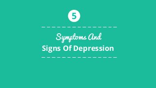 Symptoms And
Signs Of Depression
5
 
