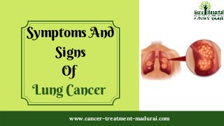 Symptoms And
Signs
Of
Lung Cancer
www.cancer-treatment-madurai.com
 