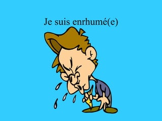 Je suis enrhumé(e) 