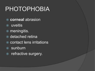 PHOTOPHOBIA
 corneal abrasion
 uveitis
 meningitis.
 detached retina
 contact lens irritations
 sunburn
 refractive surgery.
 
