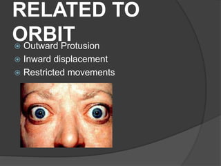 RELATED TO
ORBIT Outward Protusion
 Inward displacement
 Restricted movements
 