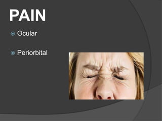 PAIN
 Ocular
 Periorbital
 
