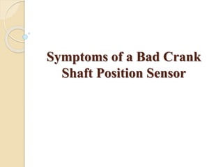 Symptoms of a Bad Crank
Shaft Position Sensor
 
