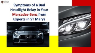 Symptoms of a Bad
Headlight Relay in Your
Mercedes-Benz from
Experts in ST Marys
 