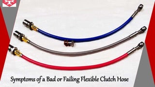 Symptoms of a Bad or Failing Flexible Clutch Hose
 