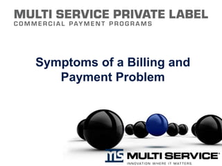 Symptoms of a Billing and
   Payment Problem
 