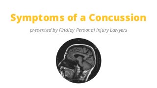 Symptoms of a Concussion
presented by Findlay Personal Injury Lawyers
 