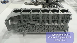 Symptoms of a
Cracked Engine Block
in Your Car
 