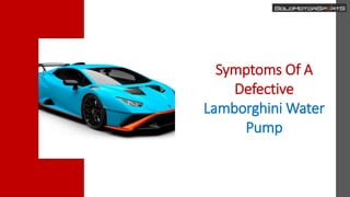 Symptoms Of A
Defective
Lamborghini Water
Pump
 