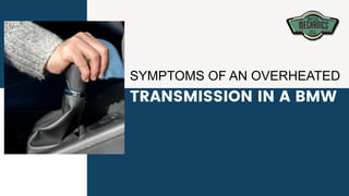 SYMPTOMS OF AN OVERHEATED
TRANSMISSION IN A BMW
 
