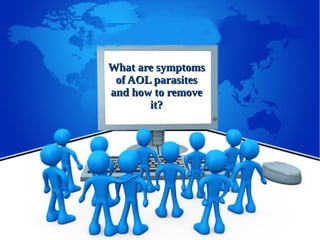 What are symptomsWhat are symptoms
of AOL parasitesof AOL parasites
and how to removeand how to remove
it?it?
 