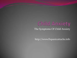 Child Anxiety The Symptoms Of Child Anxiety http://www.fixpanicattacks.info 