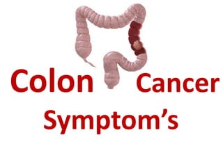 Colon Cancer
Symptom’s
 