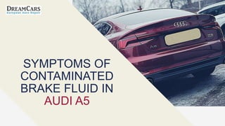 SYMPTOMS OF
CONTAMINATED
BRAKE FLUID IN
AUDI A5
 
