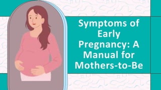 Symptoms of
Early
Pregnancy: A
Manual for
Mothers-to-Be
 