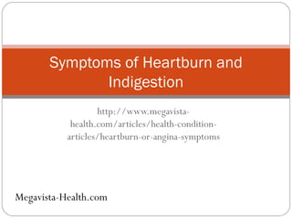 http://www.megavista-health.com/articles/health-condition-articles/heartburn-or-angina-symptoms Symptoms of Heartburn and Indigestion Megavista-Health.com 