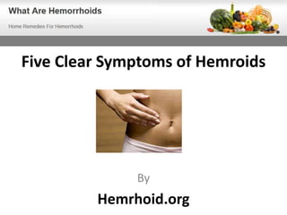 Five Clear Symptoms of Hemroids




              By
         Hemrhoid.org
 