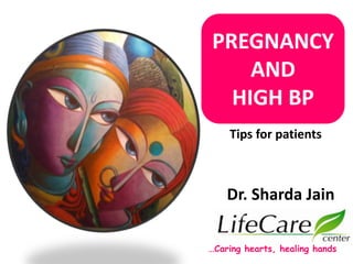 PREGNANCY
AND
HIGH BP
Tips for patients
Dr. Sharda Jain
…Caring hearts, healing hands
 