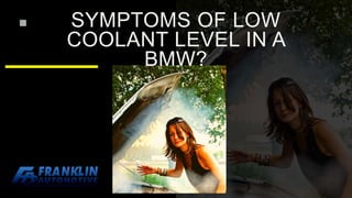 SYMPTOMS OF LOW
COOLANT LEVEL IN A
BMW?
 