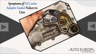 Symptoms of Oil Cooler
Adapter Gasket Failure in
Cars
 