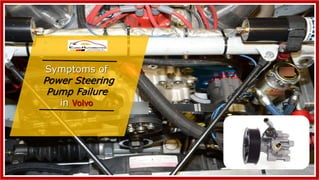 Symptoms of
Power Steering
Pump Failure
in Volvo
 
