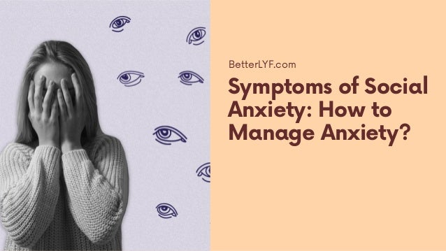 Symptoms of Social
Anxiety: How to
Manage Anxiety?
BetterLYF.com
 