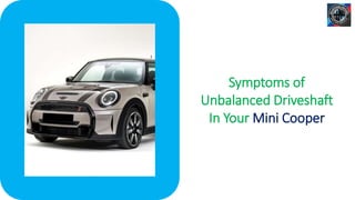 Symptoms of
Unbalanced Driveshaft
In Your Mini Cooper
 