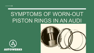 SYMPTOMS OF WORN-OUT
PISTON RINGS IN AN AUDI
 