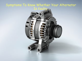Symptoms To Know Whether Your Alternator
Is faulty
 