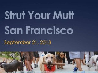 Strut Your Mutt
San Francisco
September 21, 2013
 