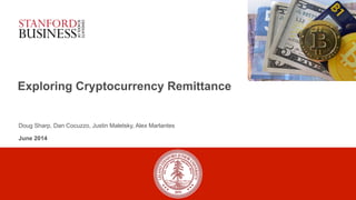 Exploring Cryptocurrency Remittance
June 2014
Doug Sharp, Dan Cocuzzo, Justin Maletsky, Alex Marlantes
 