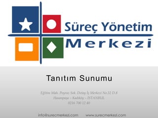 info@surecmerkezi.com www.surecmerkezi.com
Tanıtım Sunumu
Eğitim Mah. Poyraz Sok. Detay İş Merkezi No.32 D.8
Hasanpaşa – Kadıköy – İSTANBUL
0216 700 12 40
 