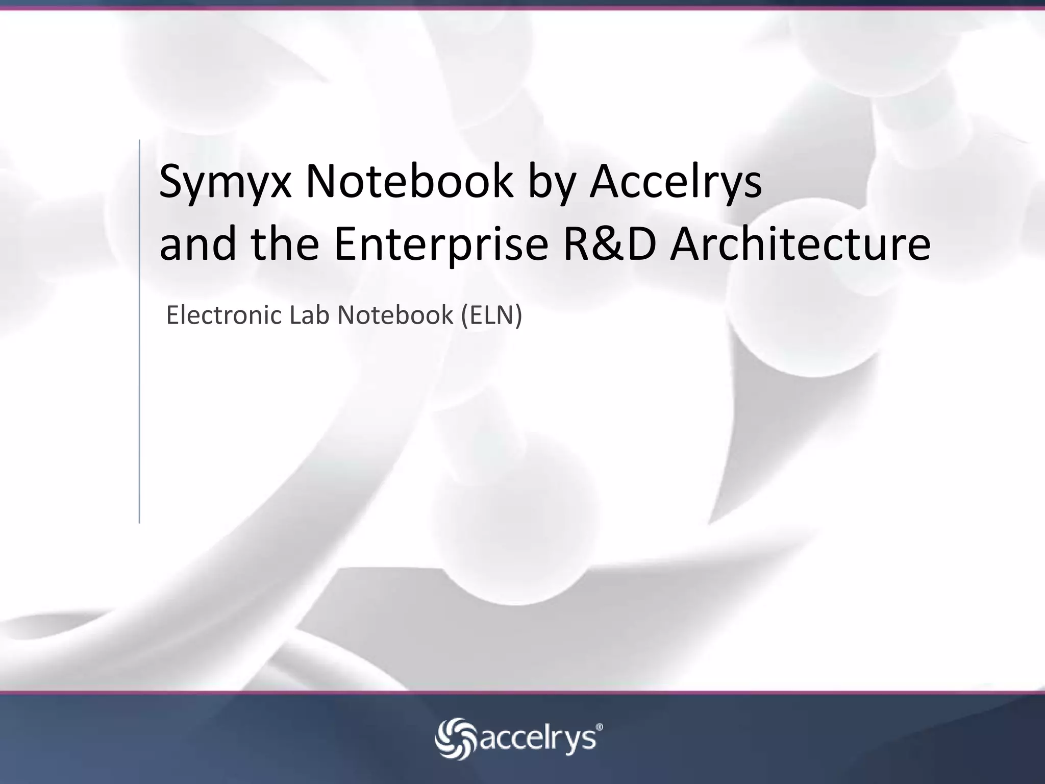  Electronic Lab Notebook (ELN)Symyx Notebook by Accelrys and the Enterprise R&D Architecture
