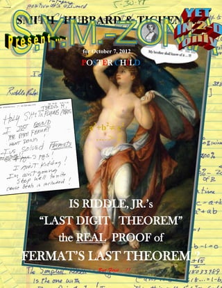SMITH HUBBARD & TICHENOR
GOLDENGATE’S
for October 7, 2012
POSTER CHILD
a2
+b2
≠ c2
…. > 2
IS RIDDLE, JR.’s
“LAST DIGIT THEOREM”
the REAL PROOF of
FERMAT’S LAST THEOREM ?
But First …!!
 