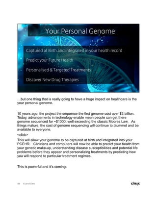 …but one thing that is really going to have a huge impact on healthcare is the
your personal genome.
10 years ago, the pro...