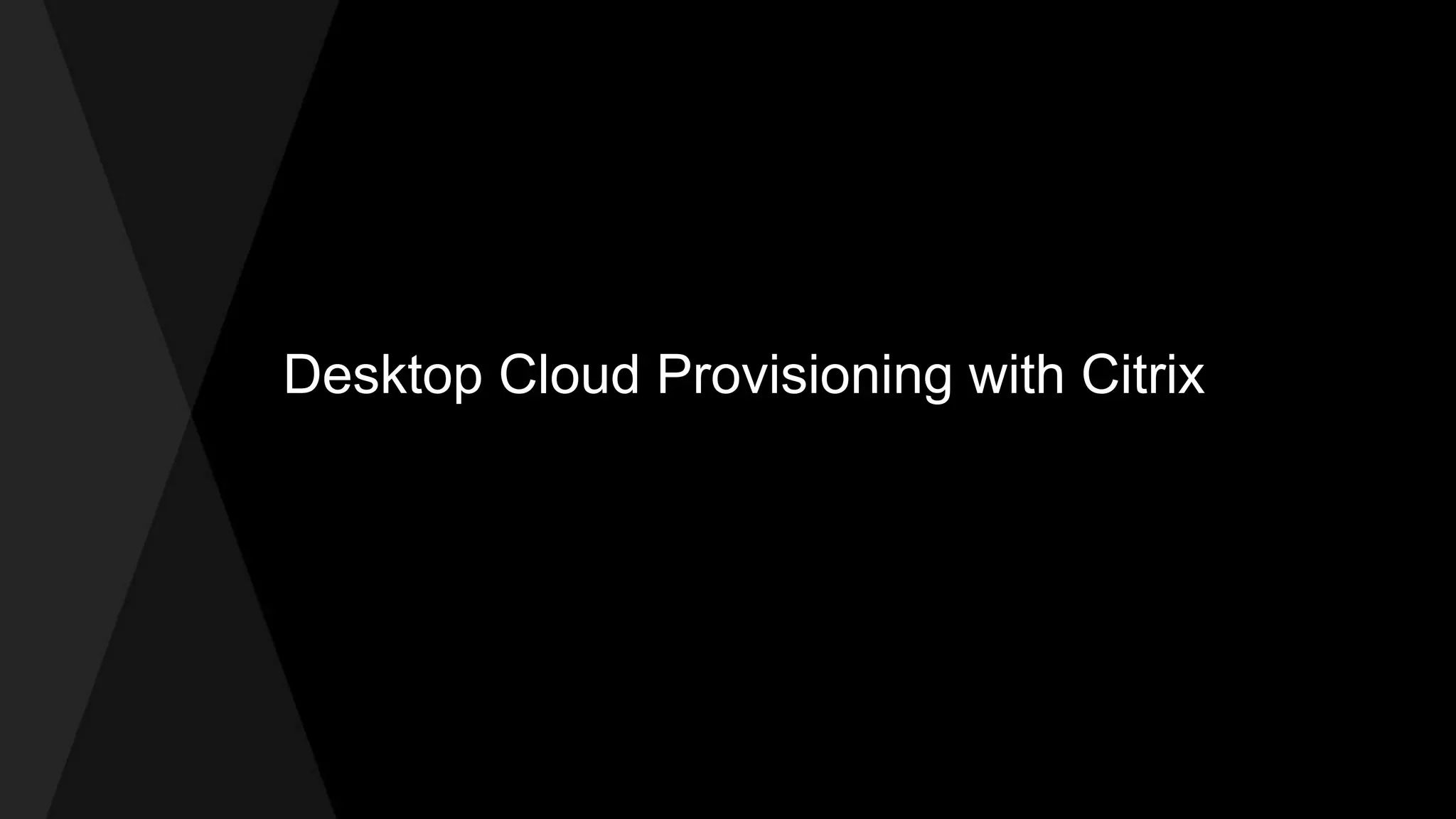 Desktop Cloud Provisioning with Citrix
 