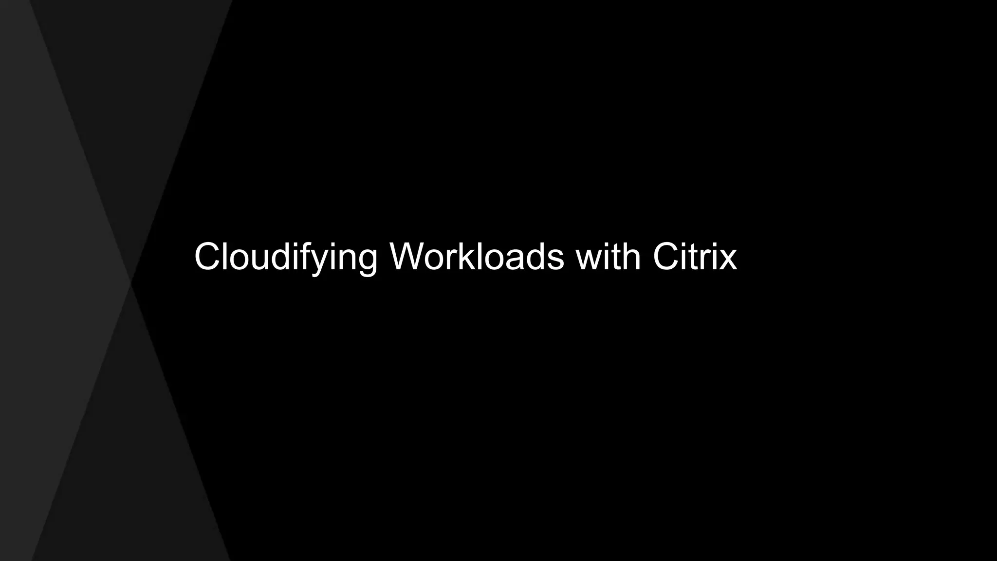 Cloudifying Workloads with Citrix
 